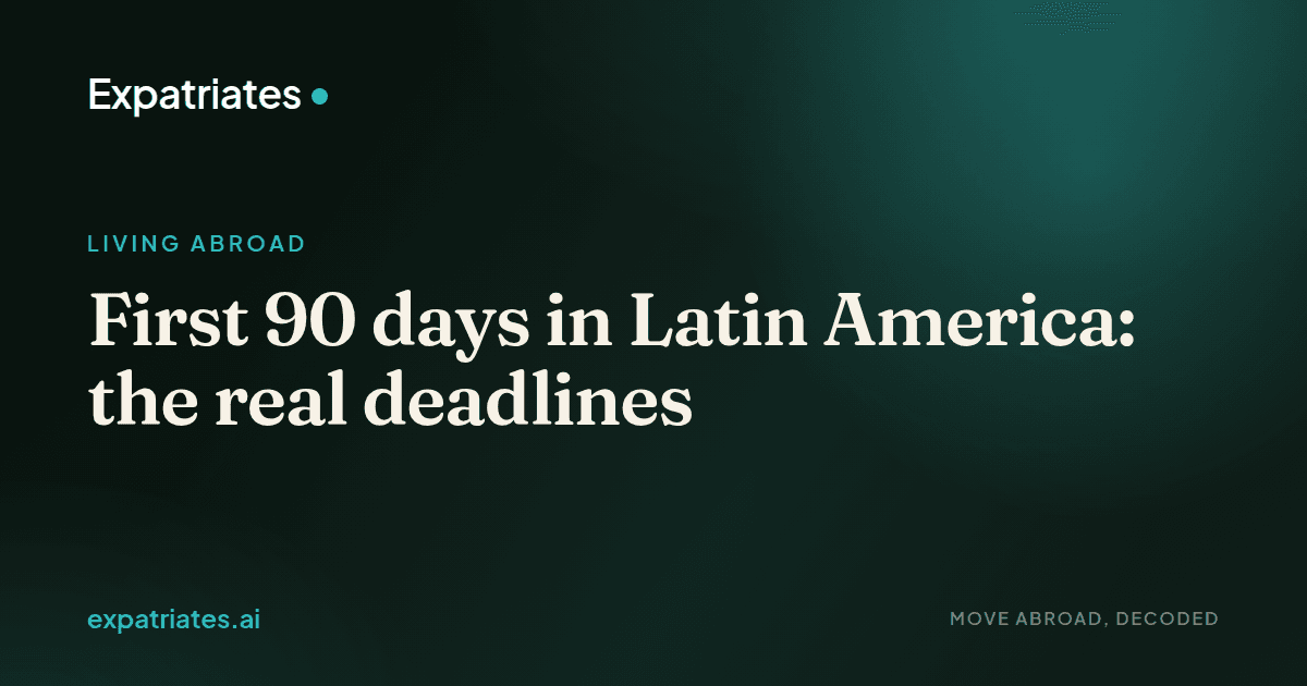 First 90 days in Latin America: the real deadlines — expatriates.ai